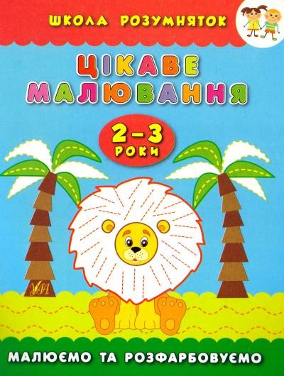 Цікаве малювання Малюємо та розфарбовуємо 2-3 роки