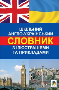 Шкільний англо-український словник з ілюстраціями і прикладами.