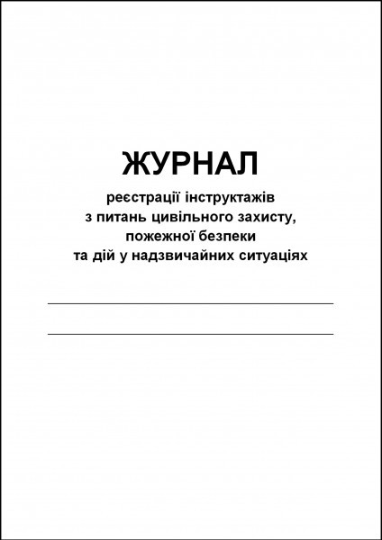 Журнал реєстрації інструктажів з питань цивільного захисту, пожежної безпеки та дій у надзвичайних ситуаціях