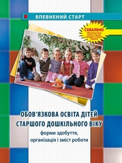 Обов'язкова освіта дітей старшого дошкільного віку Форми здобуття організація і зміст роботи Збірник методичних матеріалів Впевнений старт