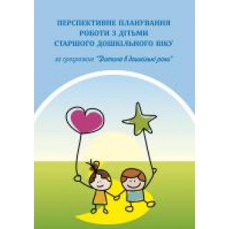 Перспективне планування роботи з дітьми старшого дошкільного віку за програмою “Дитина в дошкільні роки”